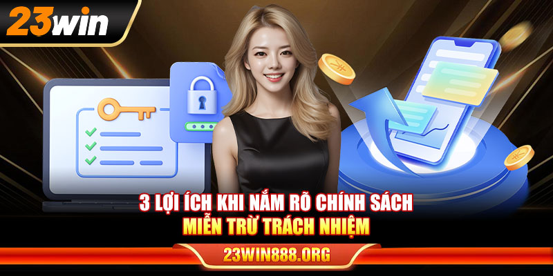 3 lợi ích khi nắm rõ chính sách miễn trừ trách nhiệm