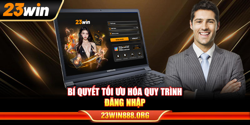 Bí quyết tối ưu hóa quy trình đăng nhập 23WIN