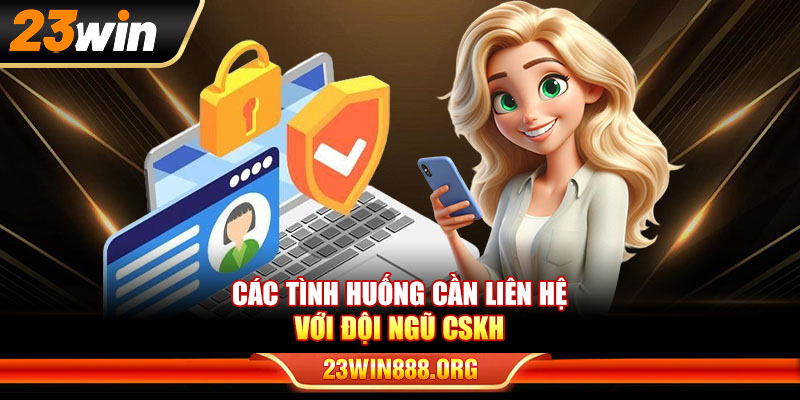 Các tình huống cần liên hệ 23WIN