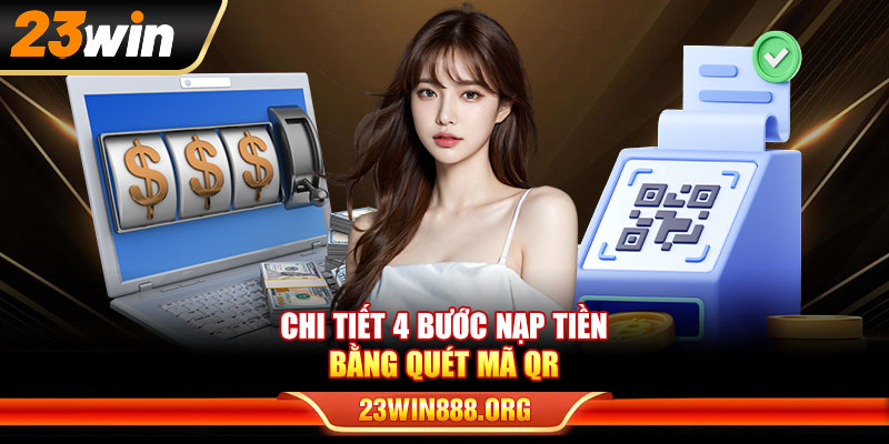 Chi tiết 4 bước nạp tiền 23WIN bằng quét mã QR
