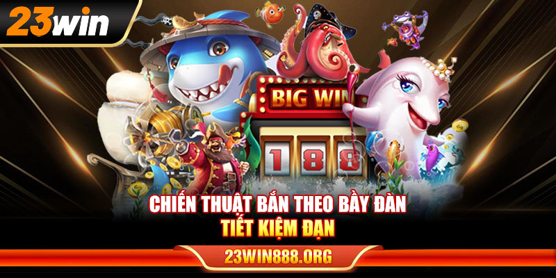 Chiến thuật bắn theo bầy đàn tiết kiệm đạn