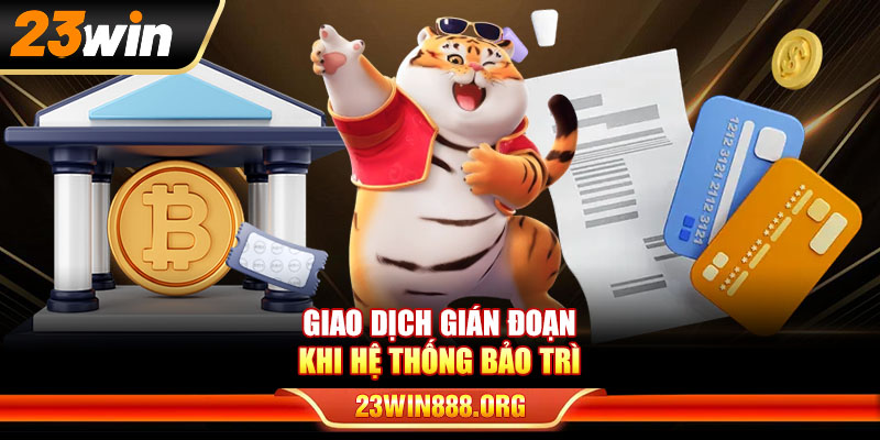 Giao dịch gián đoạn khi hệ thống bảo trì