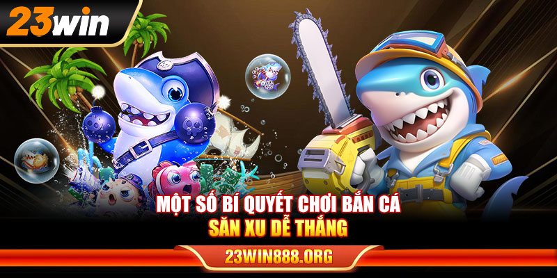 Một số bí quyết chơi bắn cá săn xu dễ thắng