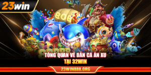 Tổng quan về bắn cá ăn xu tại 32WIN